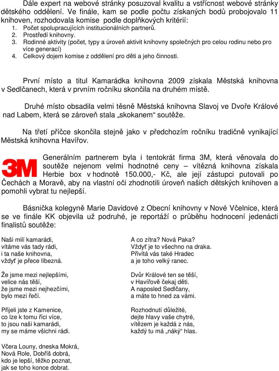 Rodinné aktivity (počet, typy a úroveň aktivit knihovny společných pro celou rodinu nebo pro více generací) 4. Celkový dojem komise z oddělení pro děti a jeho činnosti.