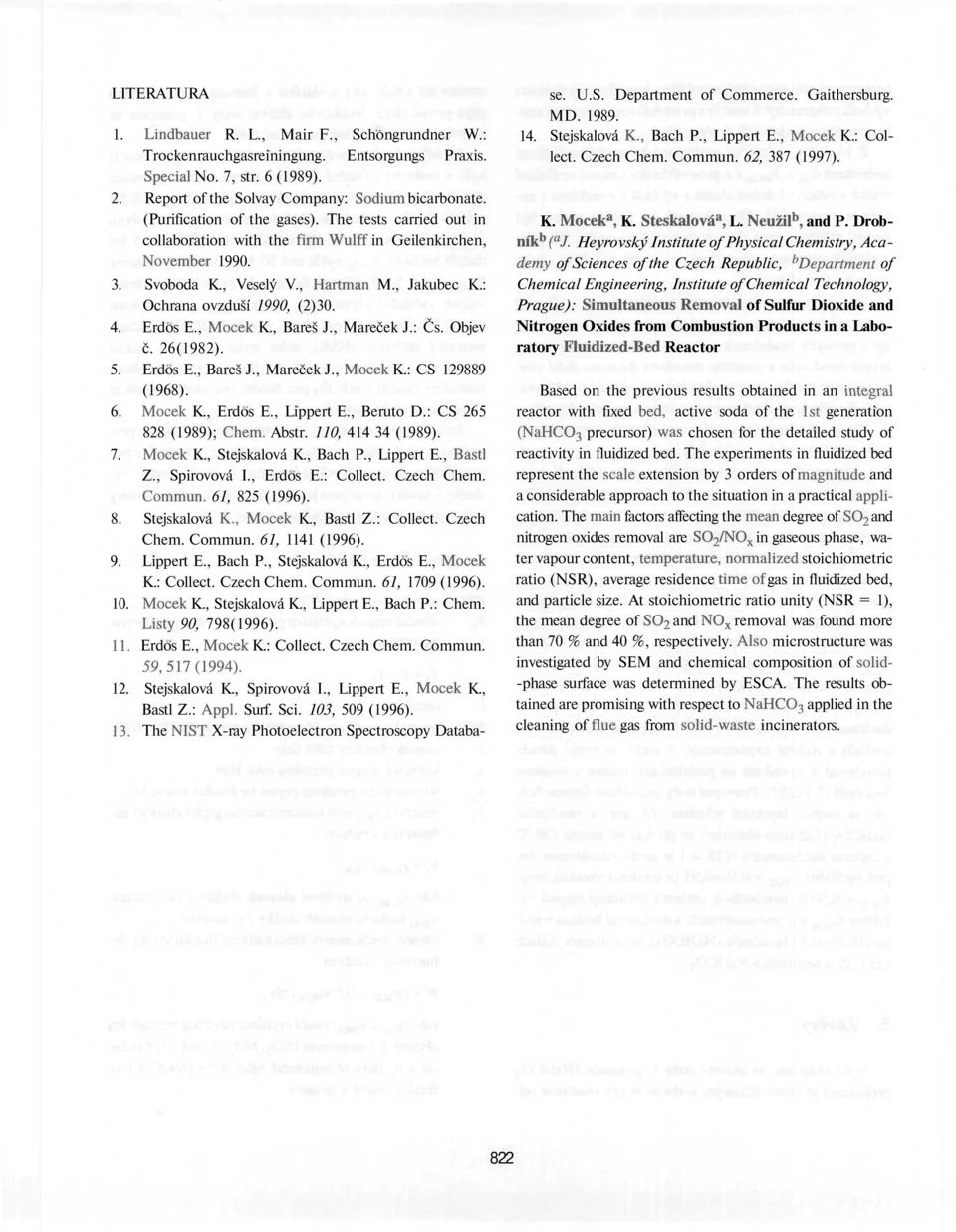 4. Erdos E., Moček K., Bareš J., Mareček J.: Čs. bjev č. 26(1982). 5. Erdos E., Bareš J., Mareček J., Moček K.: CS 129889 (1968). 6. Moček K., Erdos E., Lippert E., Beruto D.: CS 265 828 (1989); Chem.