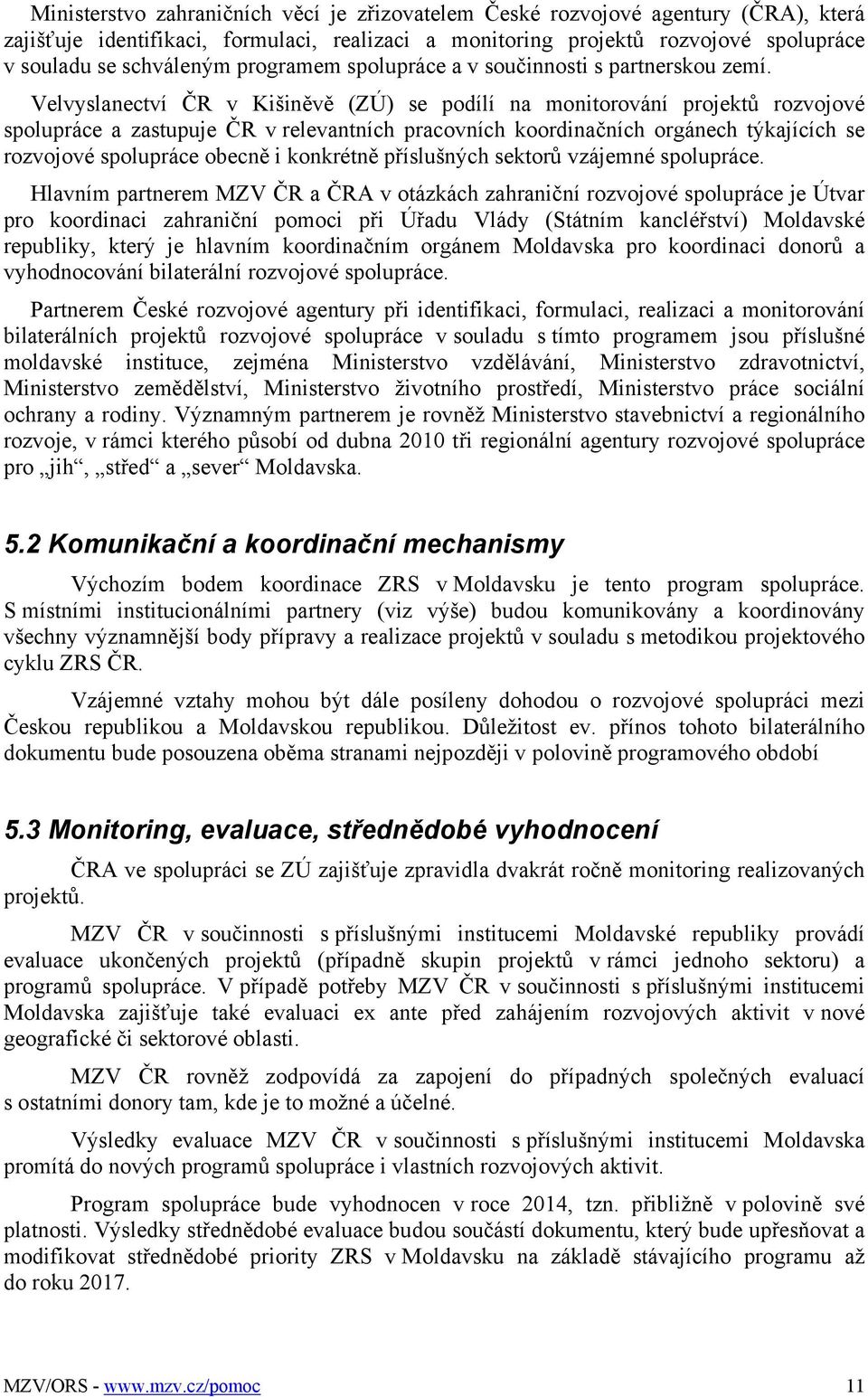 Velvyslanectví ČR v Kišiněvě (ZÚ) se podílí na monitorování projektů rozvojové spolupráce a zastupuje ČR v relevantních pracovních koordinačních orgánech týkajících se rozvojové spolupráce obecně i