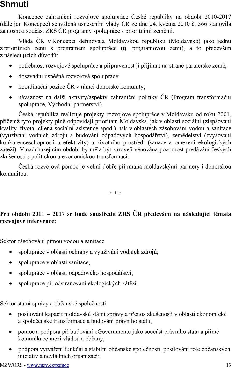 Vláda ČR v Koncepci definovala Moldavskou republiku (Moldavsko) jako jednu z prioritních zemí s programem spolupráce (tj.