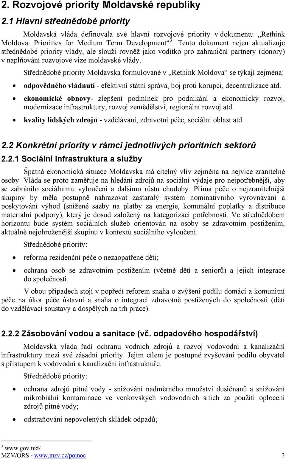 Tento dokument nejen aktualizuje střednědobé priority vlády, ale slouží rovněž jako vodítko pro zahraniční partnery (donory) v naplňování rozvojové vize moldavské vlády.