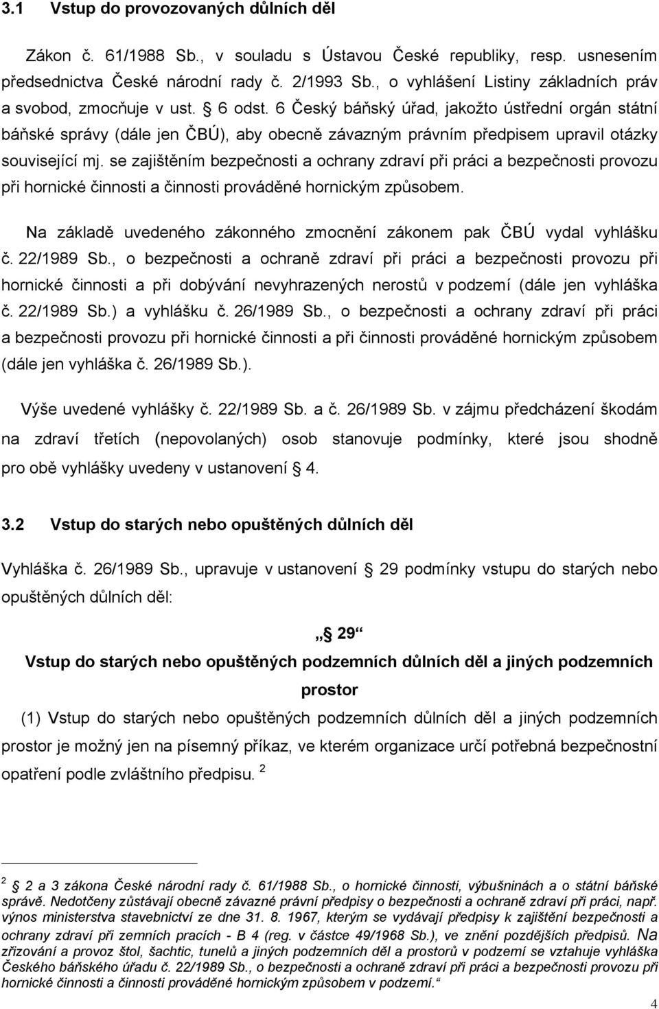 6 Český báňský úřad, jakožto ústřední orgán státní báňské správy (dále jen ČBÚ), aby obecně závazným právním předpisem upravil otázky související mj.