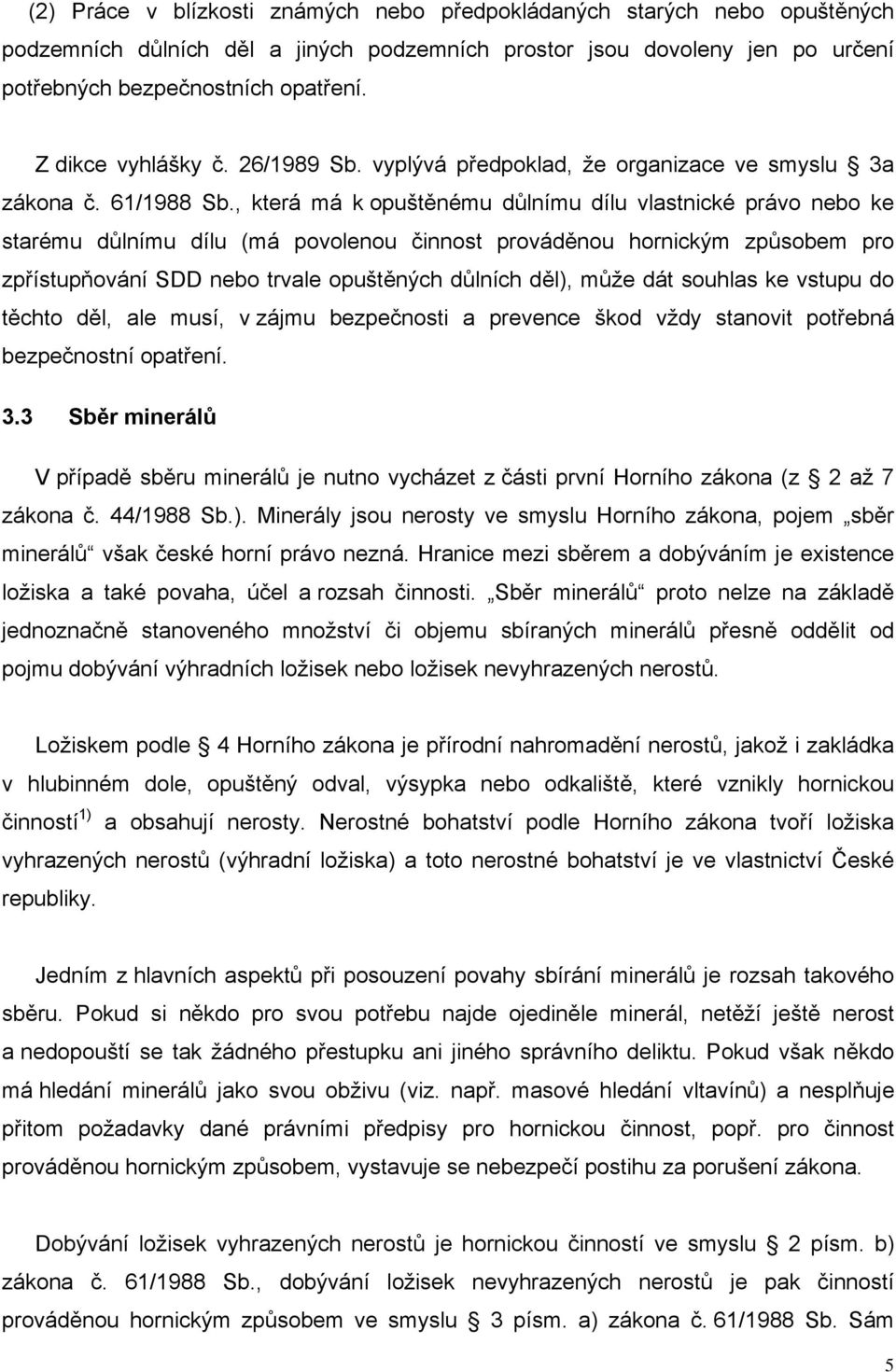 , která má k opuštěnému důlnímu dílu vlastnické právo nebo ke starému důlnímu dílu (má povolenou činnost prováděnou hornickým způsobem pro zpřístupňování SDD nebo trvale opuštěných důlních děl), může