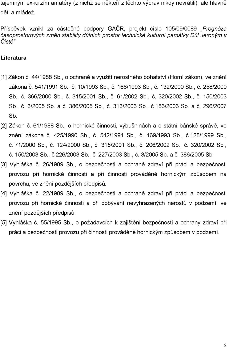 44/1988 Sb., o ochraně a využití nerostného bohatství (Horní zákon), ve znění zákona č. 541/1991 Sb., č. 10/1993 Sb., č. 168/1993 Sb., č. 132/2000 Sb., č. 258/2000 Sb., č. 366/2000 Sb., č. 315/2001 Sb.