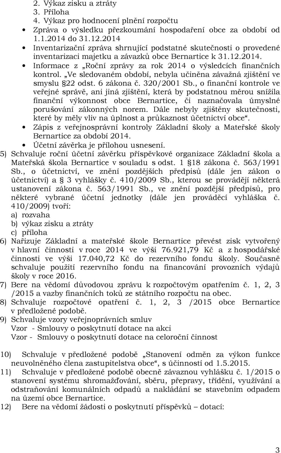 Ve sledovaném období, nebyla učiněna závažná zjištění ve smyslu 22 odst. 6 zákona č. 320/2001 Sb.