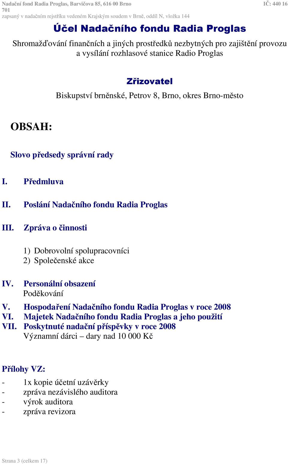 1) Dobrovolní spolupracovníci 2) Společenské akce Personální obsazení Poděkování V. Hospodaření Nadačního fondu Radia Proglas v roce 2008 VI.