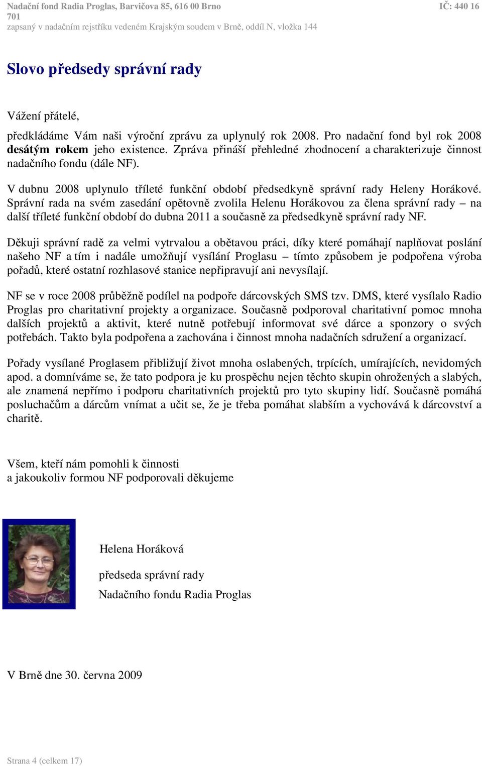 Správní rada na svém zasedání opětovně zvolila Helenu Horákovou za člena správní rady na další tříleté funkční období do dubna 2011 a současně za předsedkyně správní rady NF.