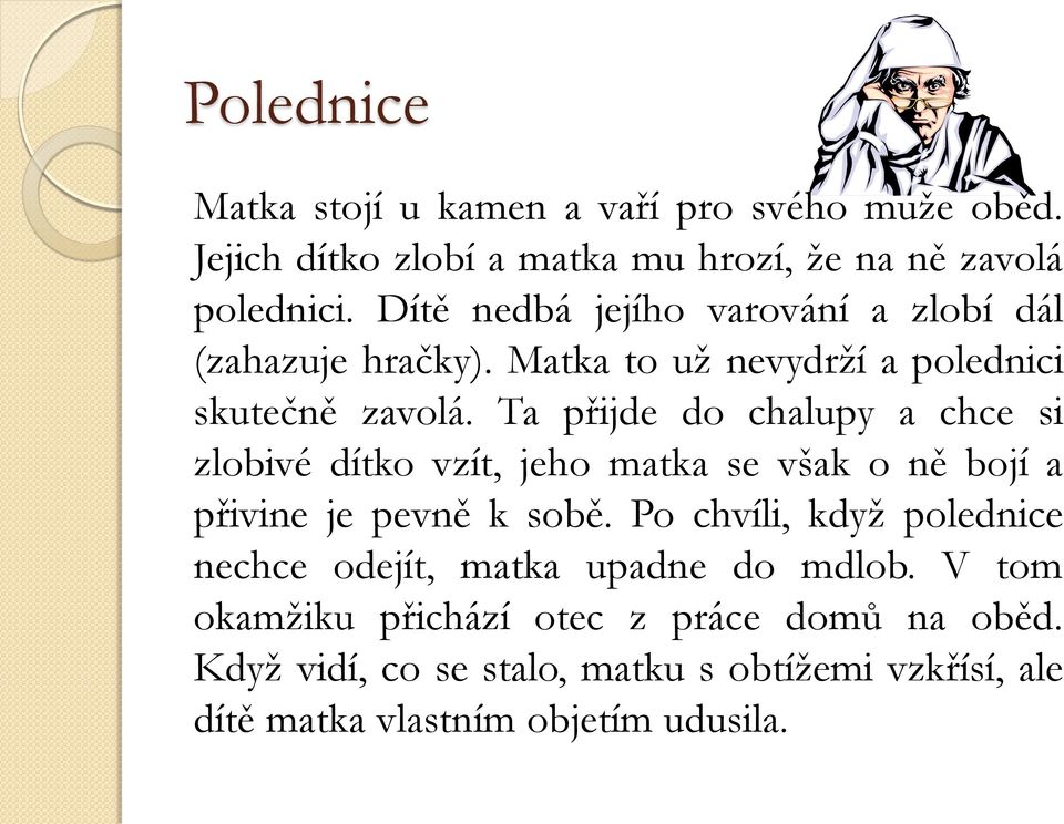 Ta přijde do chalupy a chce si zlobivé dítko vzít, jeho matka se však o ně bojí a přivine je pevně k sobě.