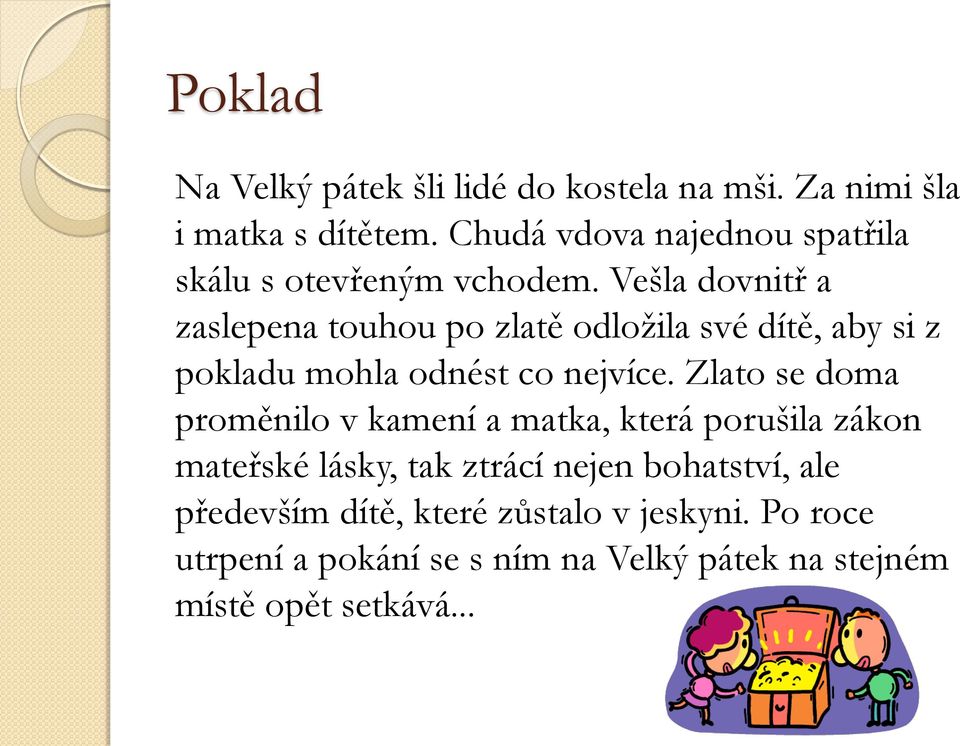 Vešla dovnitř a zaslepena touhou po zlatě odložila své dítě, aby si z pokladu mohla odnést co nejvíce.