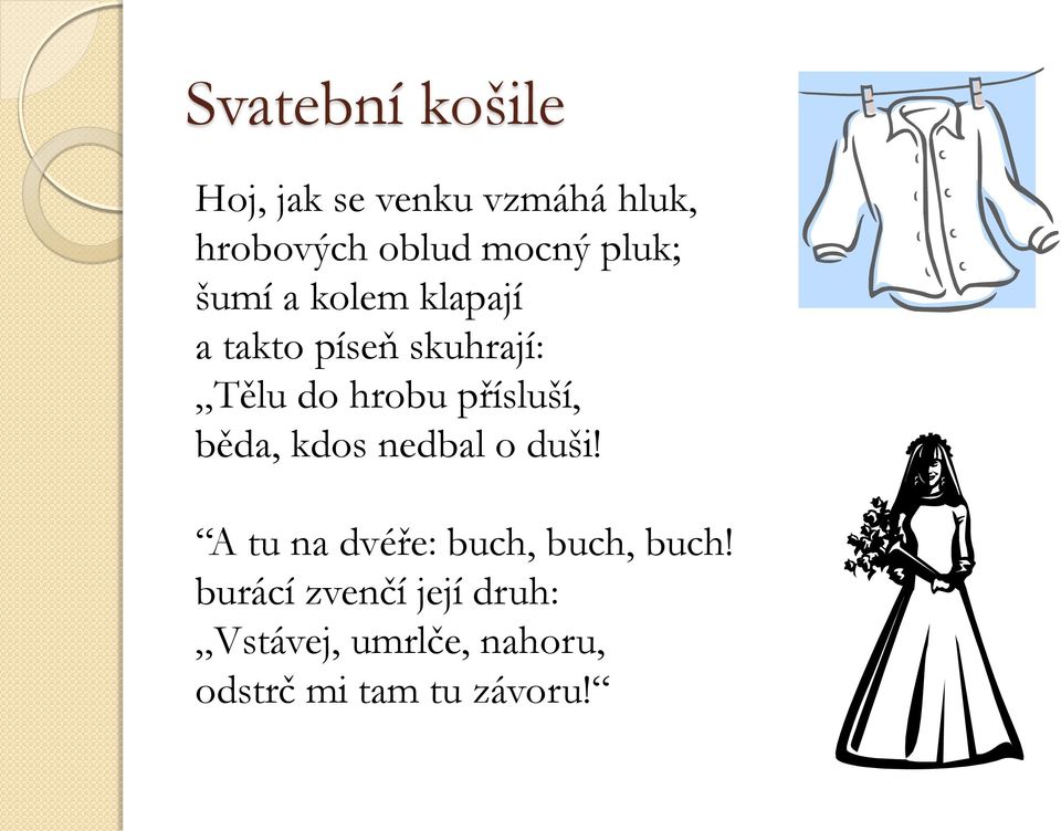 přísluší, běda, kdos nedbal o duši! A tu na dvéře: buch, buch, buch!