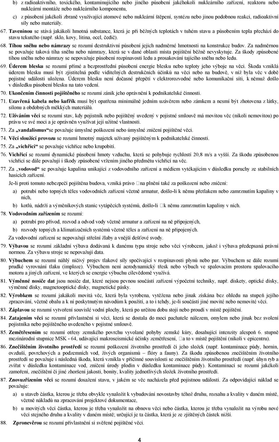 Taveninou se stává jakákoli hmotná substance, která je při běžných teplotách v tuhém stavu a působením tepla přechází do stavu tekutého (např. sklo, kovy, litina, ocel, čedič). 68.