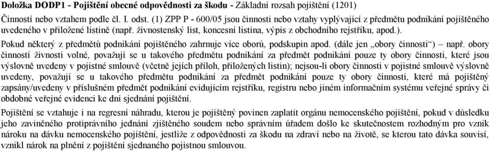 ). Pokud některý z předmětů podnikání pojištěného zahrnuje více oborů, podskupin apod. (dále jen obory činnosti ) např.