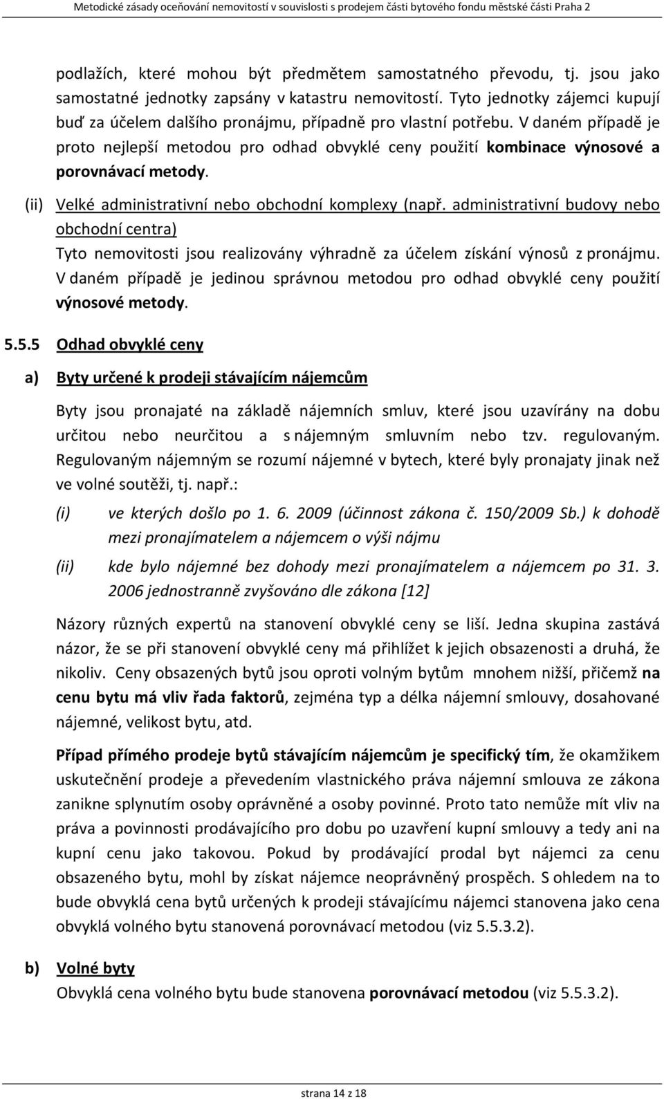 V daném případě je proto nejlepší metodou pro odhad obvyklé ceny použití kombinace výnosové a porovnávací metody. (ii) Velké administrativní nebo obchodní komplexy (např.