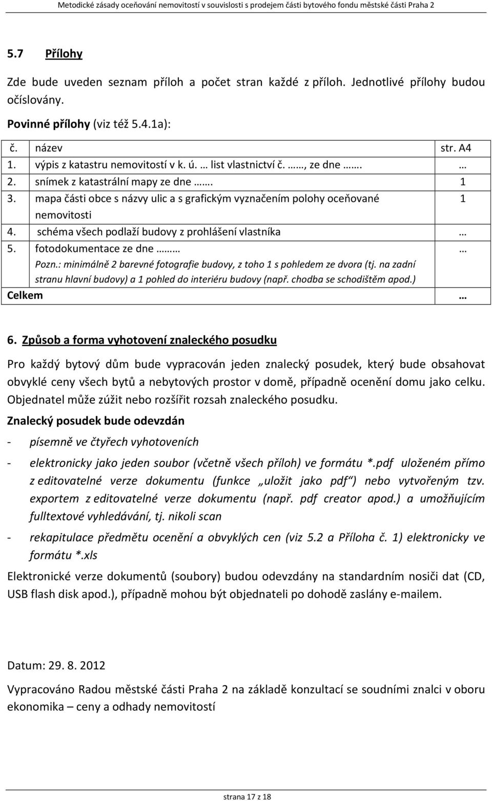 schéma všech podlaží budovy z prohlášení vlastníka 5. fotodokumentace ze dne Pozn.: minimálně 2 barevné fotografie budovy, z toho 1 s pohledem ze dvora (tj.