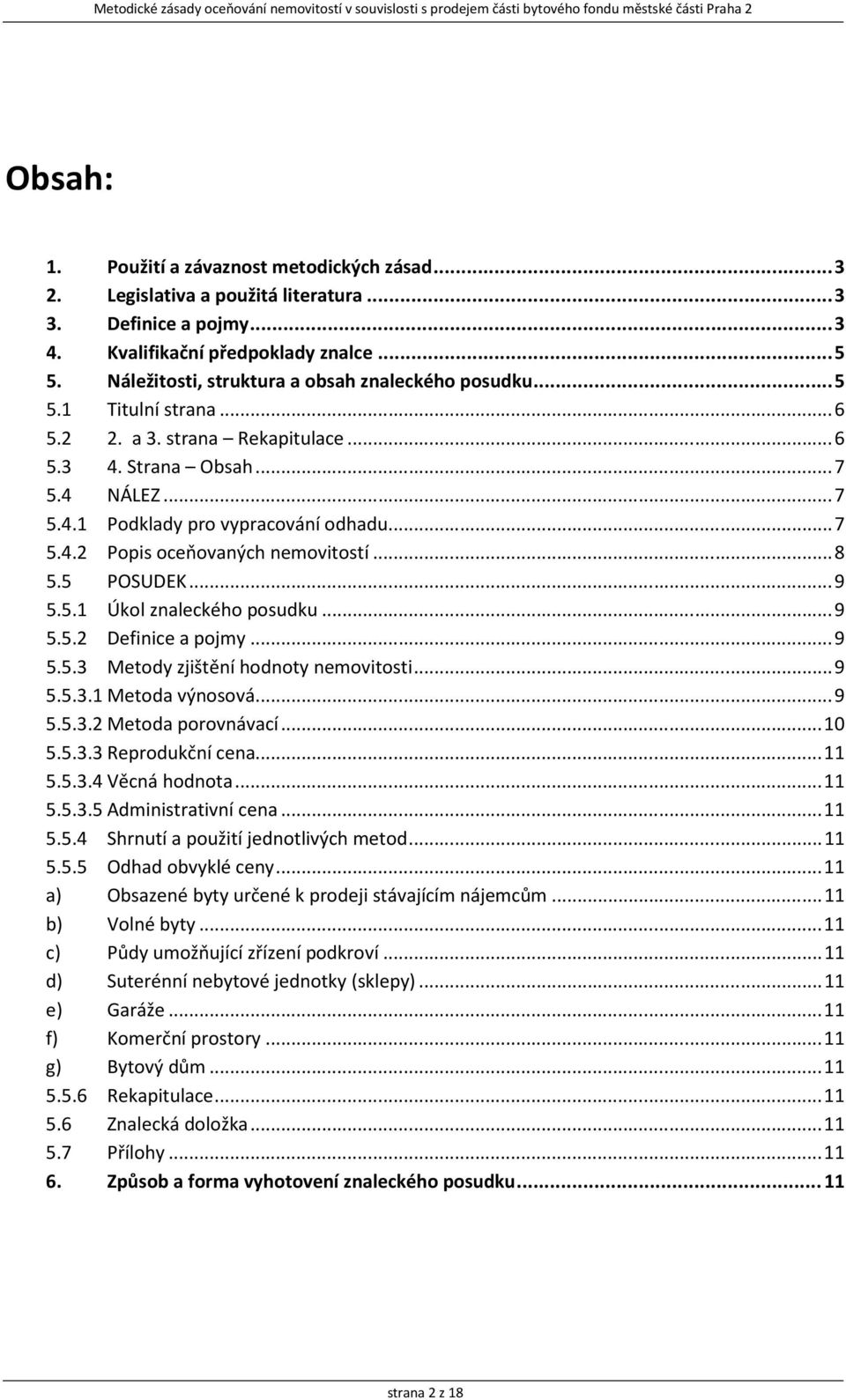 ..8 5.5 POSUDEK...9 5.5.1 Úkol znaleckého posudku...9 5.5.2 Definice a pojmy...9 5.5.3 Metody zjištění hodnoty nemovitosti...9 5.5.3.1 Metoda výnosová...9 5.5.3.2 Metoda porovnávací...10 5.5.3.3 Reprodukční cena.