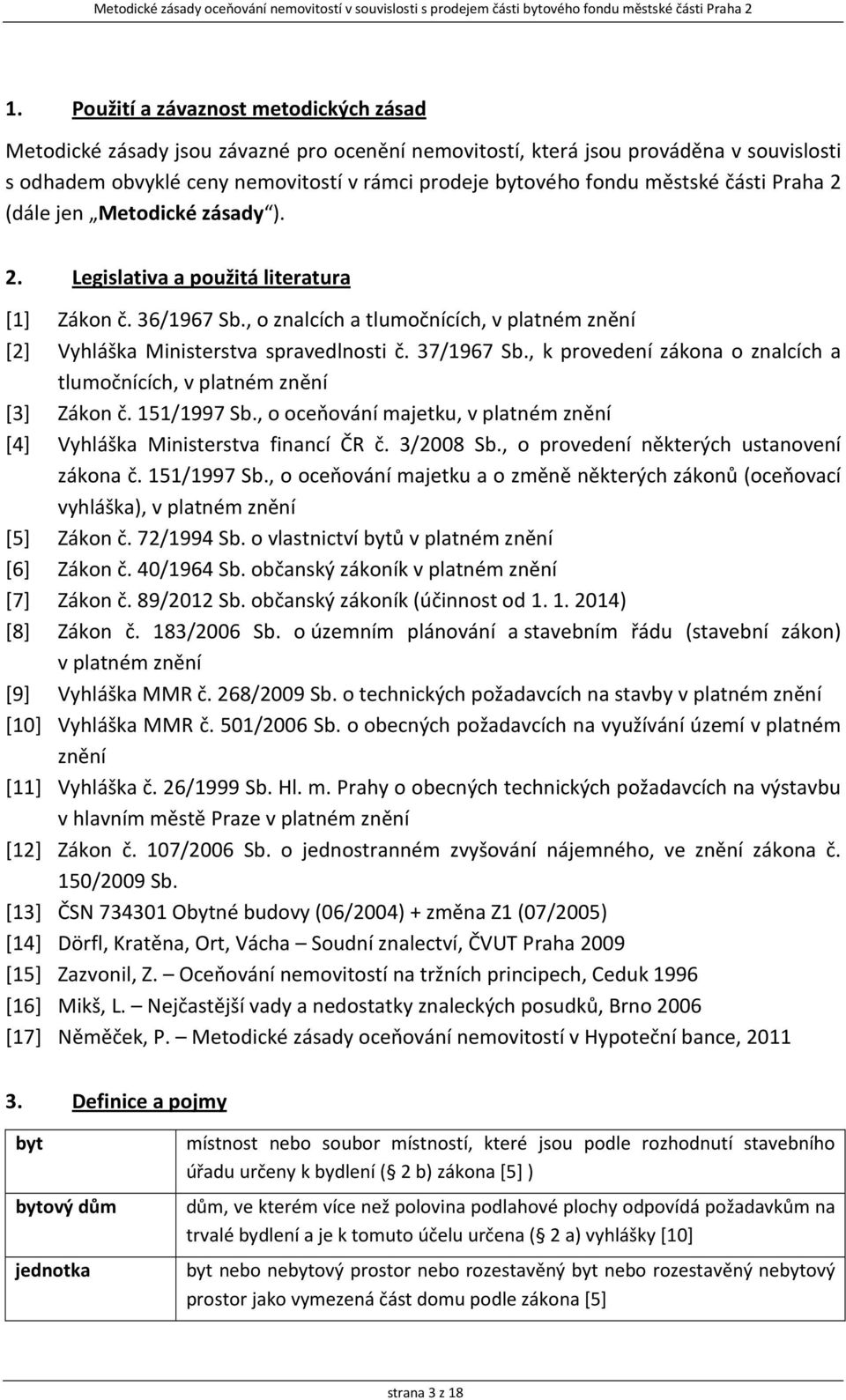 37/1967 Sb., k provedení zákona o znalcích a tlumočnících, v platném znění [3] Zákon č. 151/1997 Sb., o oceňování majetku, v platném znění [4] Vyhláška Ministerstva financí ČR č. 3/2008 Sb.