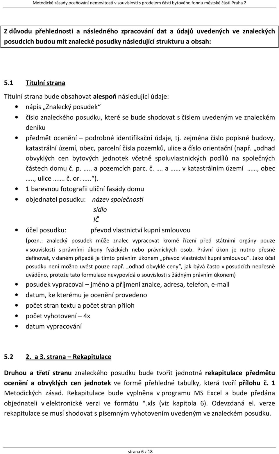 podrobné identifikační údaje, tj. zejména číslo popisné budovy, katastrální území, obec, parcelní čísla pozemků, ulice a číslo orientační (např.