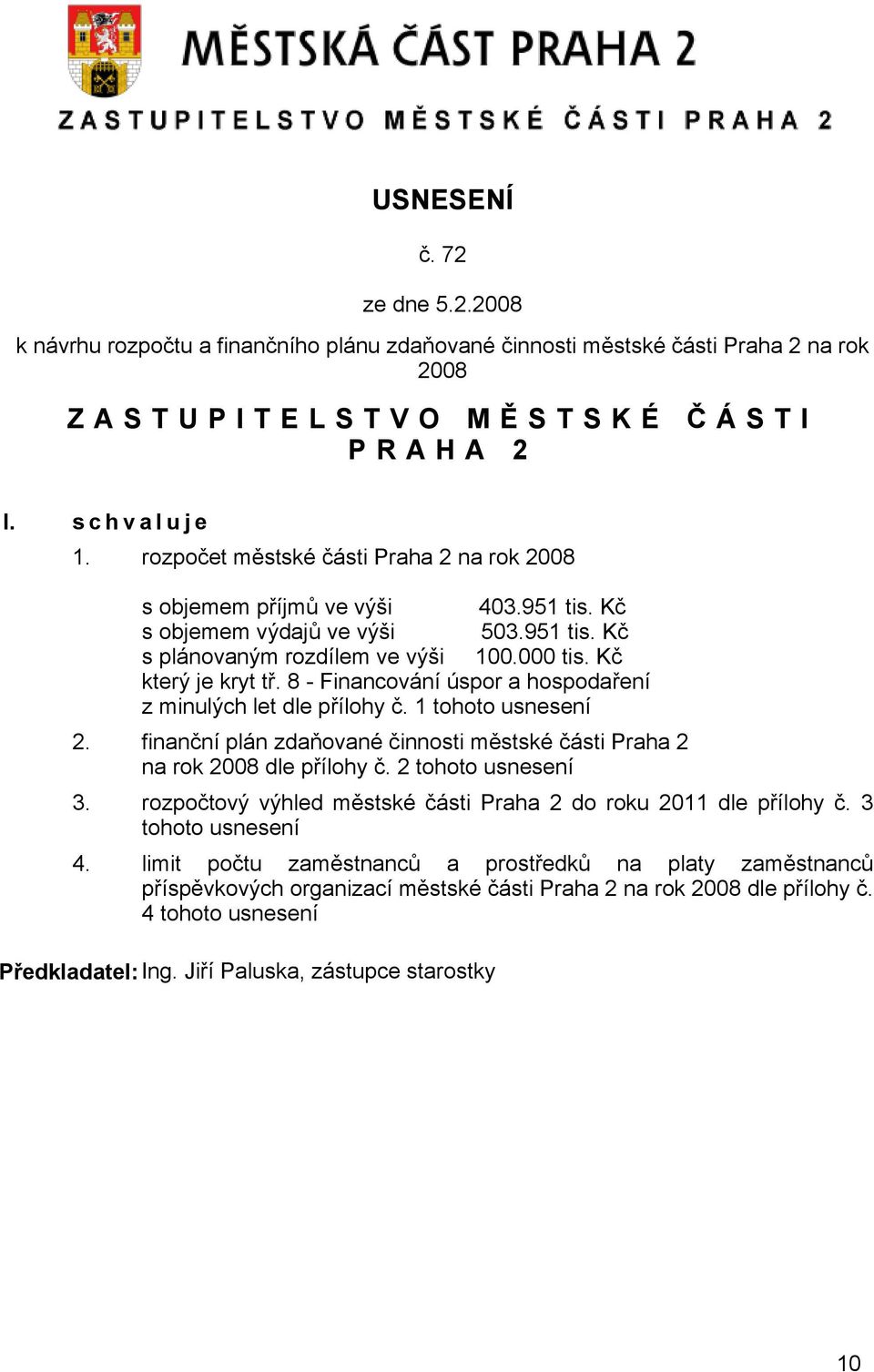 8 - Financování úspor a hospodaření z minulých let dle přílohy č. 1 tohoto usnesení 2. finanční plán zdaňované činnosti městské části Praha 2 na rok 2008 dle přílohy č. 2 tohoto usnesení 3.