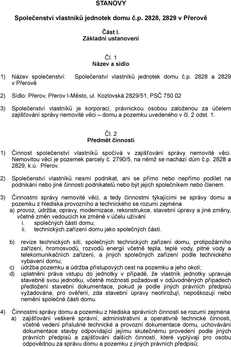 2 Předmět činnosti 1) Činnost společenství vlastníků spočívá v zajišťování správy nemovité věci. Nemovitou věcí je pozemek parcely č. 2790/5, na němž se nachází dům č.p. 2828 a 2829, k.ú. Přerov.