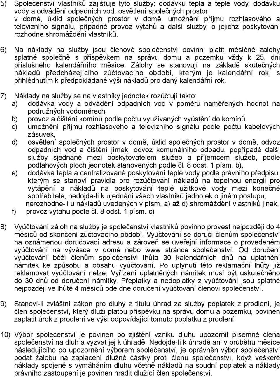 6) Na náklady na služby jsou členové společenství povinni platit měsíčně zálohy splatné společně s příspěvkem na správu domu a pozemku vždy k 25. dni příslušného kalendářního měsíce.