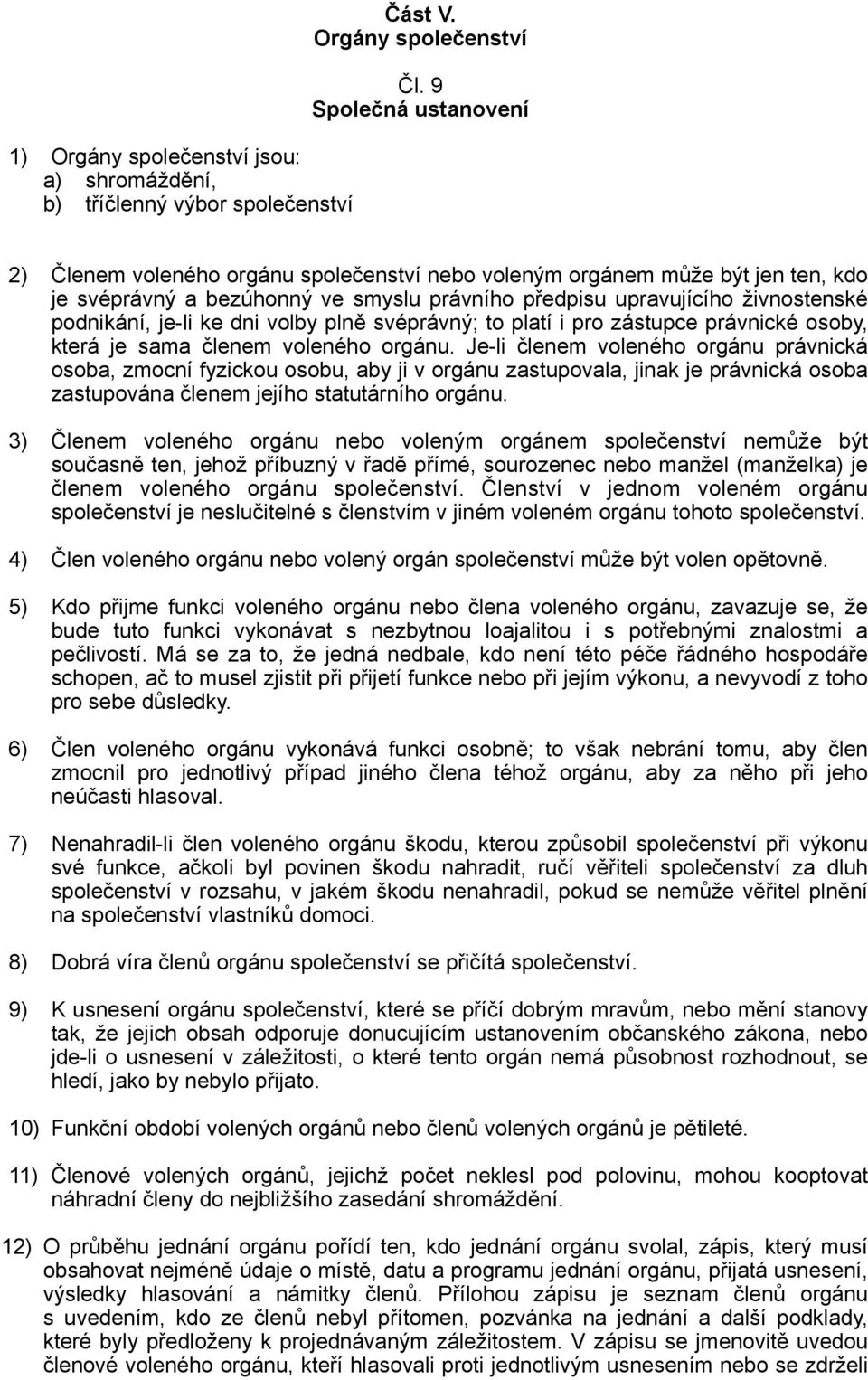 ke dni volby plně svéprávný; to platí i pro zástupce právnické osoby, která je sama členem voleného orgánu.