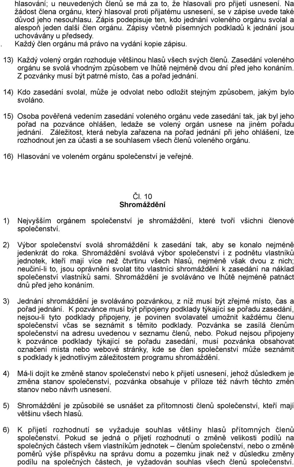 . Každý člen orgánu má právo na vydání kopie zápisu. 13) Každý volený orgán rozhoduje většinou hlasů všech svých členů.