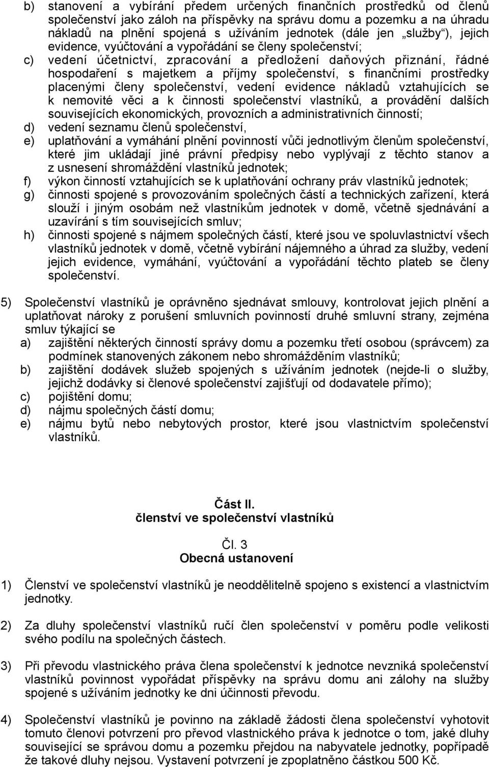 finančními prostředky placenými členy společenství, vedení evidence nákladů vztahujících se k nemovité věci a k činnosti společenství vlastníků, a provádění dalších souvisejících ekonomických,