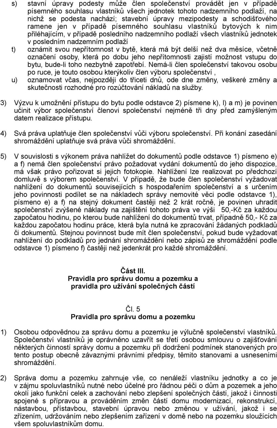 oznámit svou nepřítomnost v bytě, která má být delší než dva měsíce, včetně označení osoby, která po dobu jeho nepřítomnosti zajistí možnost vstupu do bytu, bude-li toho nezbytně zapotřebí.