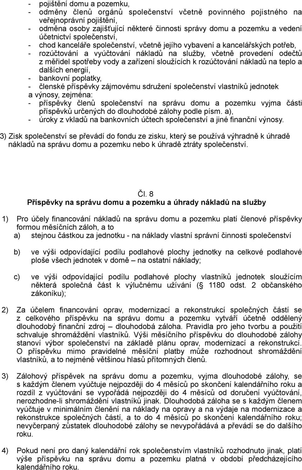 zařízení sloužících k rozúčtování nákladů na teplo a dalších energií, - bankovní poplatky, - členské příspěvky zájmovému sdružení společenství vlastníků jednotek a výnosy, zejména: - příspěvky členů