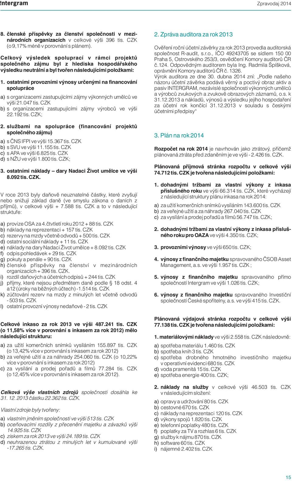 ostatními provozními výnosy určenými na financování spolupráce a) b) s organizacemi zastupujícími zájmy výkonných umělců ve výši 21.047 tis. CZK s organizacemi zastupujícími zájmy výrobců ve výši 22.