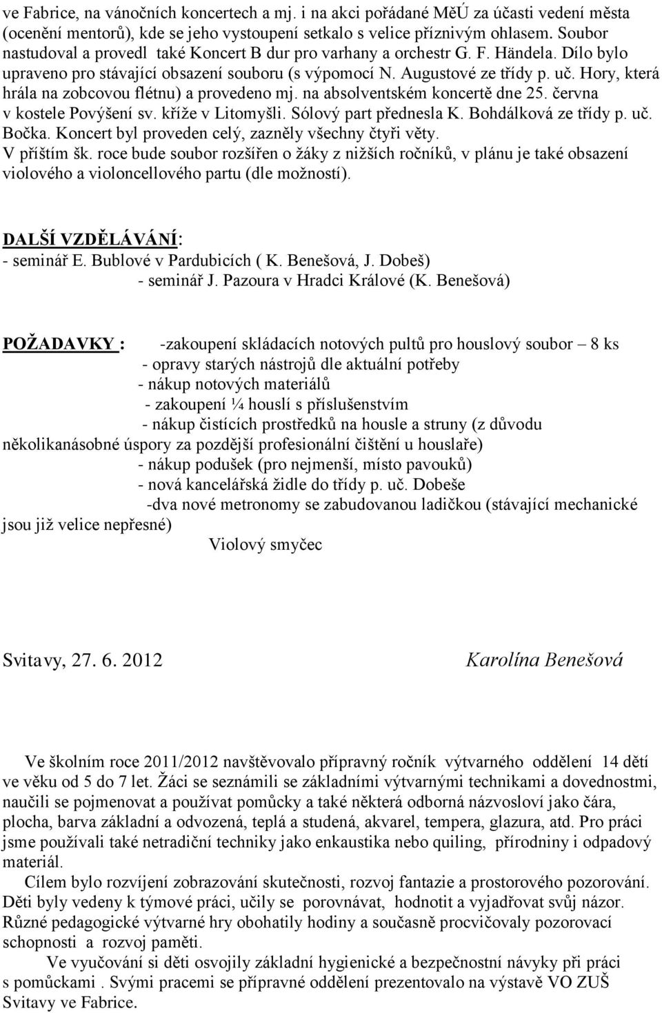 Hory, která hrála na zobcovou flétnu) a provedeno mj. na absolventském koncertě dne 25. června v kostele Povýšení sv. kříţe v Litomyšli. Sólový part přednesla K. Bohdálková ze třídy p. uč. Bočka.