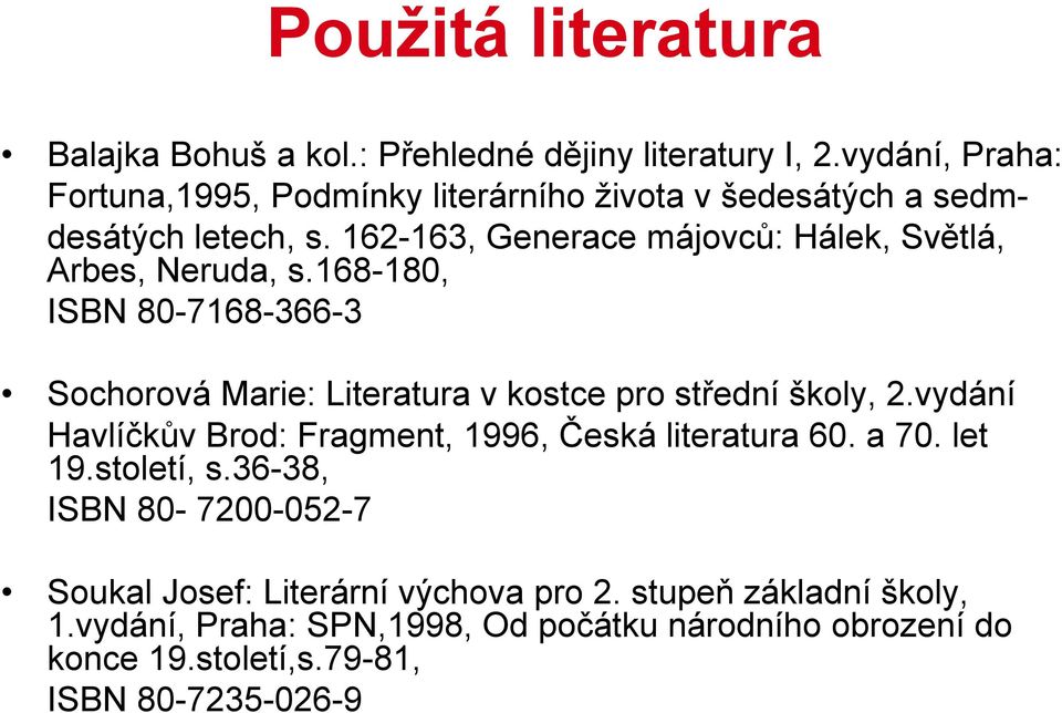 162-163, Generace májovců: Hálek, Světlá, Arbes, Neruda, s.168-180, ISBN 80-7168-366-3 Sochorová Marie: Literatura v kostce pro střední školy, 2.