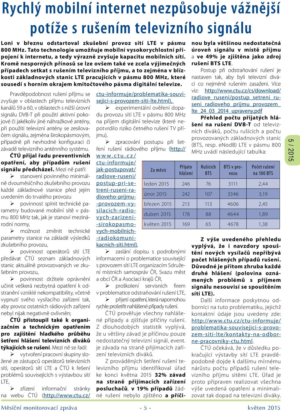 Kromě nesporných přínosů se lze ovšem také ve zcela výjimečných případech setkat s rušením televizního příjmu, a to zejména v blízkosti základnových stanic LTE pracujících v pásmu 800 MHz, které