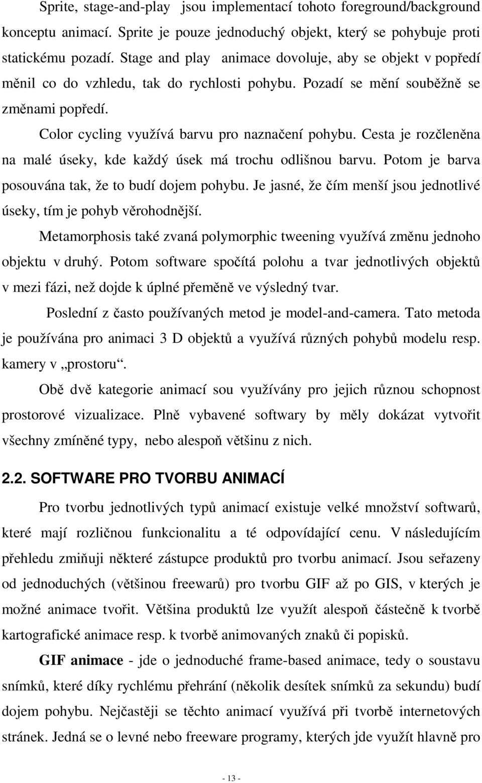 Cesta je rozčleněna na malé úseky, kde každý úsek má trochu odlišnou barvu. Potom je barva posouvána tak, že to budí dojem pohybu.