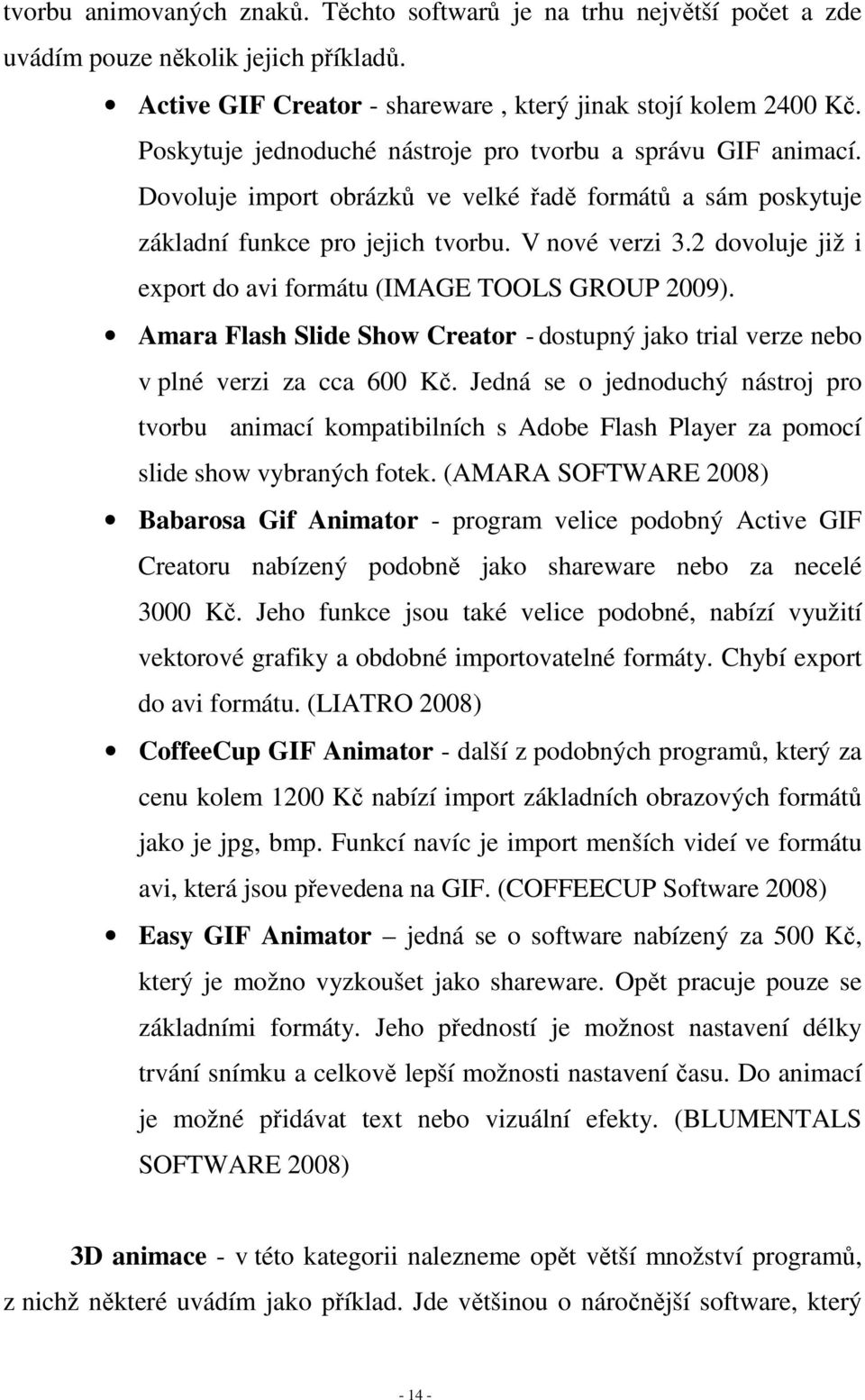 2 dovoluje již i export do avi formátu (IMAGE TOOLS GROUP 2009). Amara Flash Slide Show Creator - dostupný jako trial verze nebo v plné verzi za cca 600 Kč.