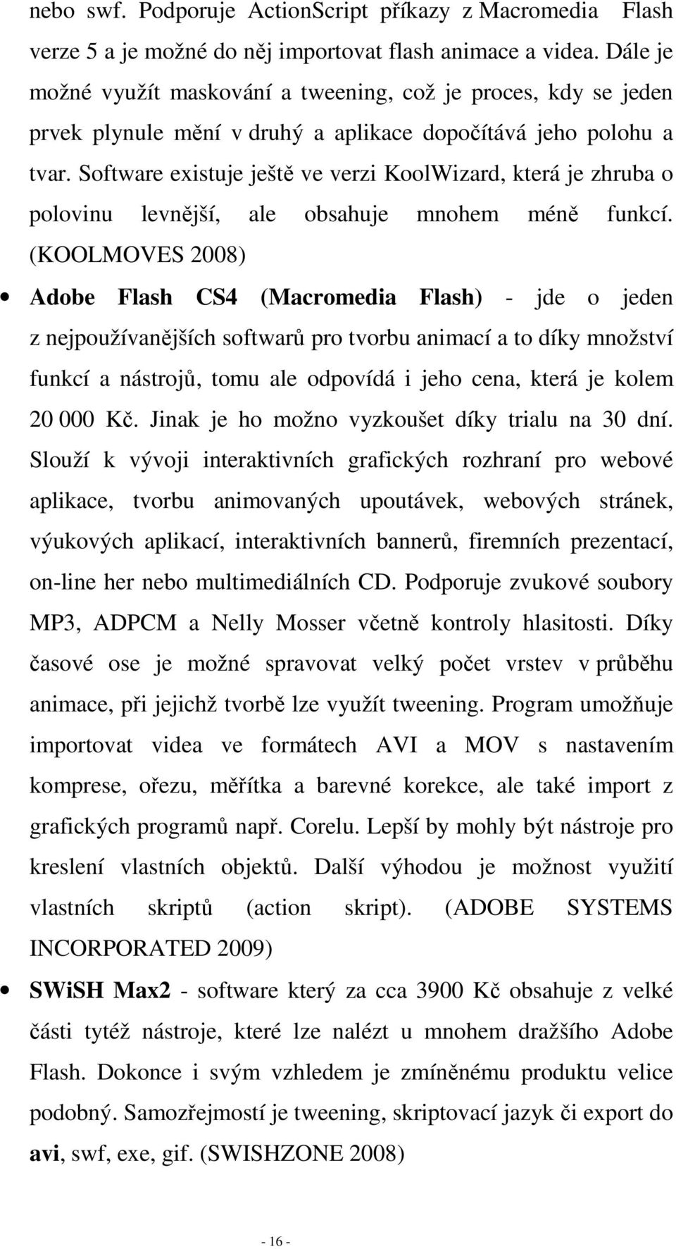 Software existuje ještě ve verzi KoolWizard, která je zhruba o polovinu levnější, ale obsahuje mnohem méně funkcí.