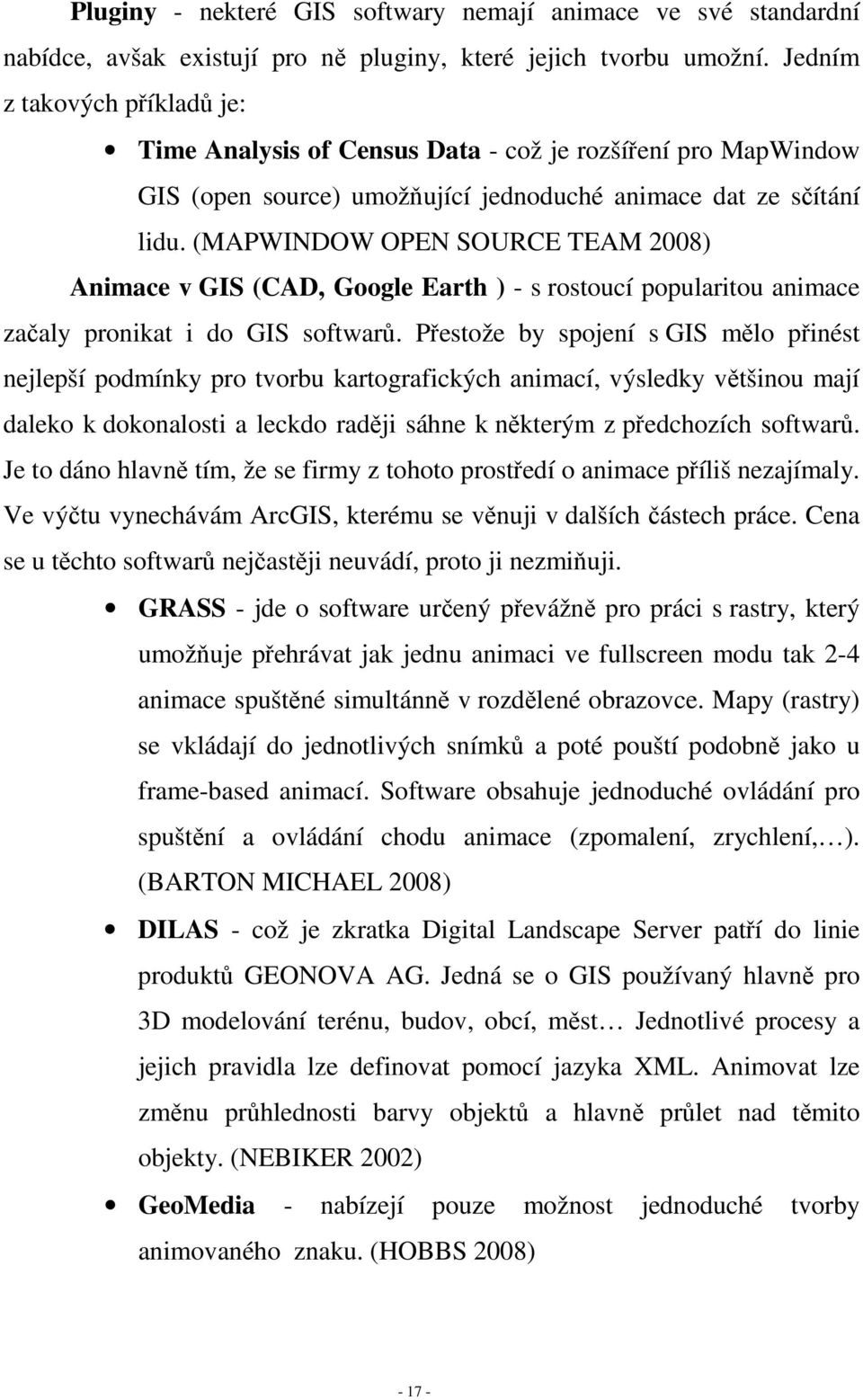 (MAPWINDOW OPEN SOURCE TEAM 2008) Animace v GIS (CAD, Google Earth ) - s rostoucí popularitou animace začaly pronikat i do GIS softwarů.