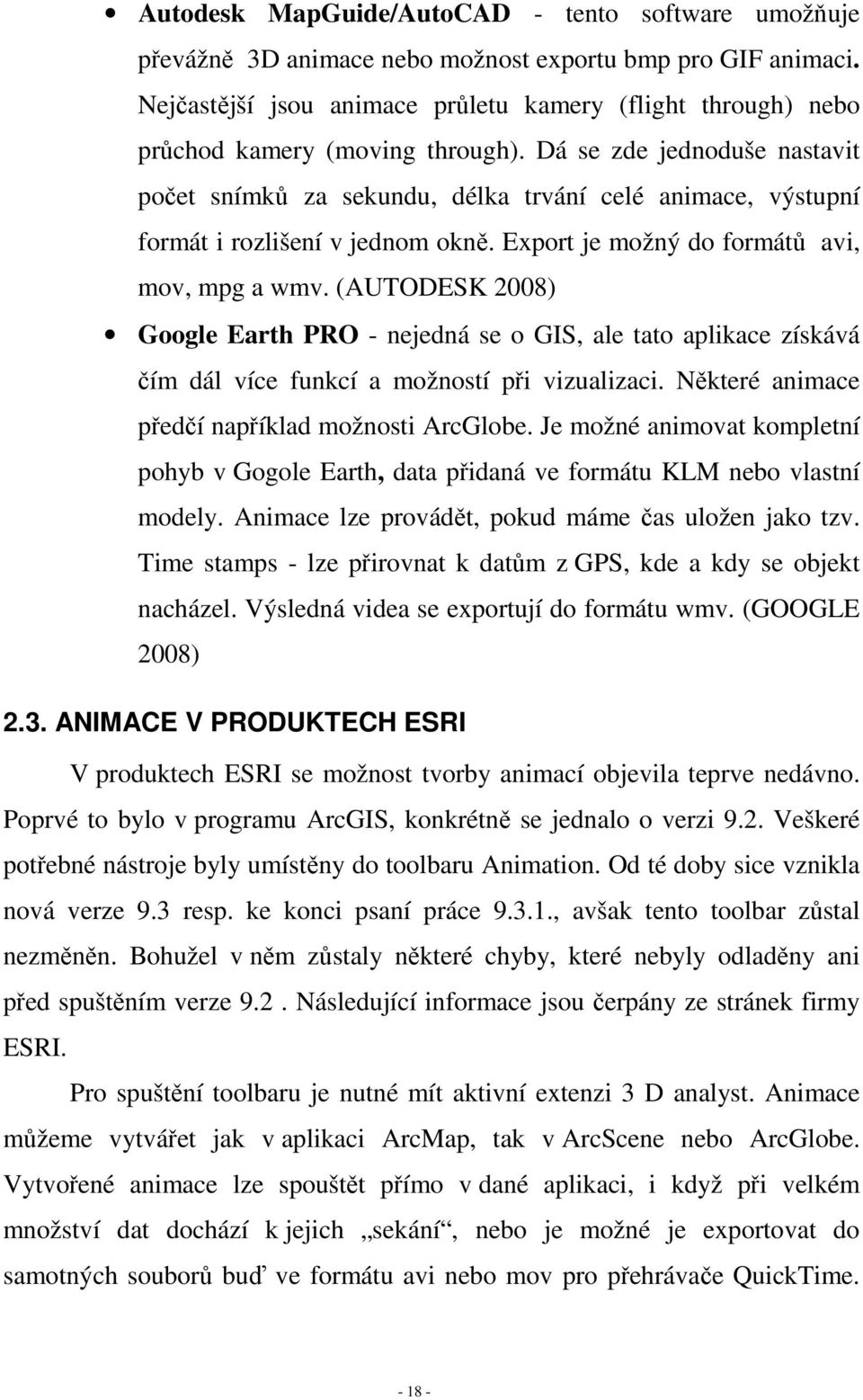 Dá se zde jednoduše nastavit počet snímků za sekundu, délka trvání celé animace, výstupní formát i rozlišení v jednom okně. Export je možný do formátů avi, mov, mpg a wmv.