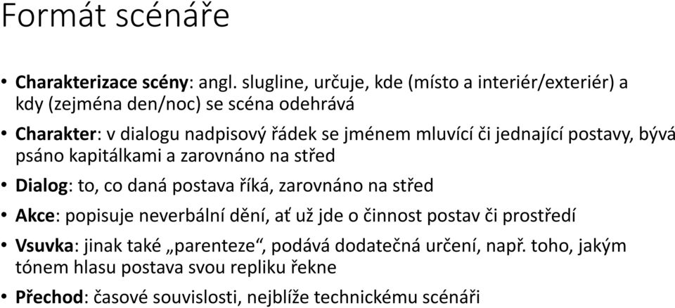 jménem mluvící či jednající postavy, bývá psáno kapitálkami a zarovnáno na střed Dialog: to, co daná postava říká, zarovnáno na střed