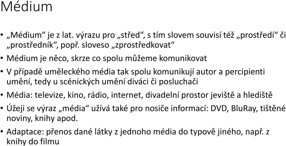 percipienti umění, tedy u scénických umění diváci či posluchači Média: televize, kino, rádio, internet, divadelní prostor jeviště a