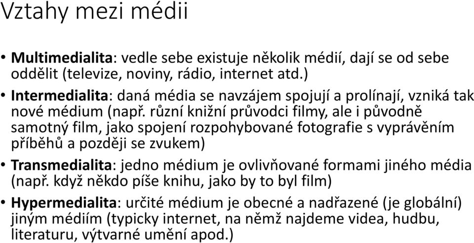 různí knižní průvodci filmy, ale i původně samotný film, jako spojení rozpohybované fotografie s vyprávěním příběhů a později se zvukem) Transmedialita: jedno