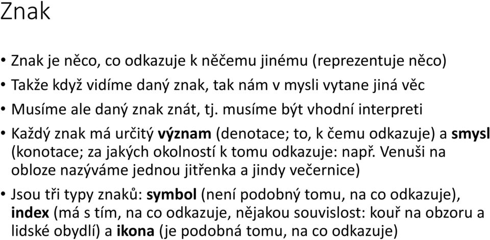 musíme být vhodní interpreti Každý znak má určitý význam (denotace; to, k čemu odkazuje) a smysl (konotace; za jakých okolností k tomu