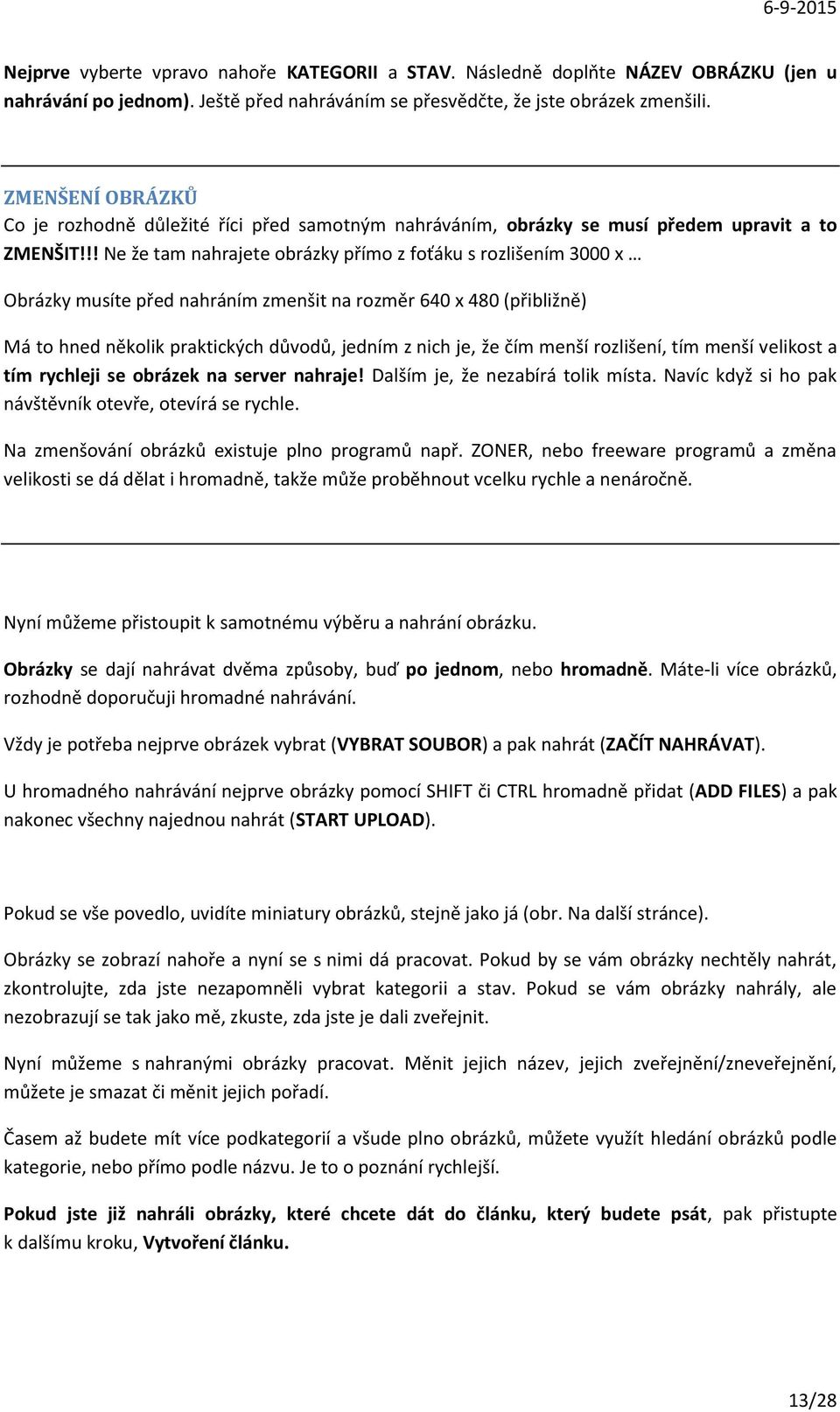 !! Ne že tam nahrajete obrázky přímo z foťáku s rozlišením 3000 x Obrázky musíte před nahráním zmenšit na rozměr 640 x 480 (přibližně) Má to hned několik praktických důvodů, jedním z nich je, že čím