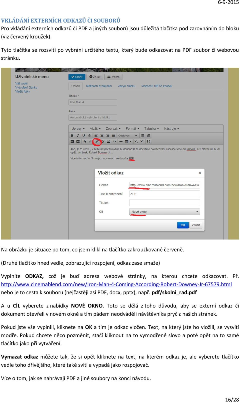 (Druhé tlačítko hned vedle, zobrazující rozpojení, odkaz zase smaže) Vyplníte ODKAZ, což je buď adresa webové stránky, na kterou chcete odkazovat. Př. http://www.cinemablend.