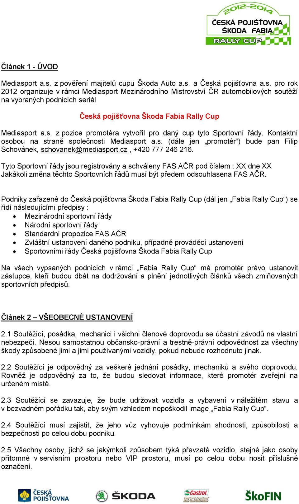 s. z pozice promotéra vytvořil pro daný cup tyto Sportovní řády. Kontaktní osobou na straně společnosti Mediasport a.s. (dále jen promotér ) bude pan Filip Schovánek, schovanek@mediasport.