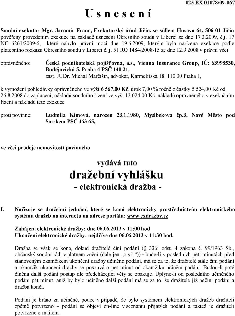 17 NC 6261/2009-6, které nabylo právní moci dne 19.6.2009, kterým byla nařízena exekuce podle platebního rozkazu Okresního soudu v Liberci č. j. 51 RO 1484/2008-15 ze dne 12.9.2008 v právní věci oprávněného: Česká podnikatelská pojišťovna, a.