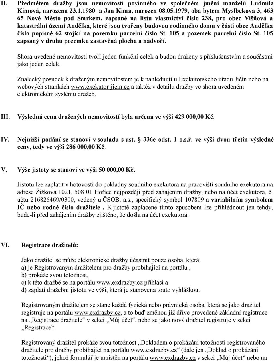 obce Andělka číslo popisné 62 stojící na pozemku parcelní číslo St. 105 a pozemek parcelní číslo St. 105 zapsaný v druhu pozemku zastavěná plocha a nádvoří.