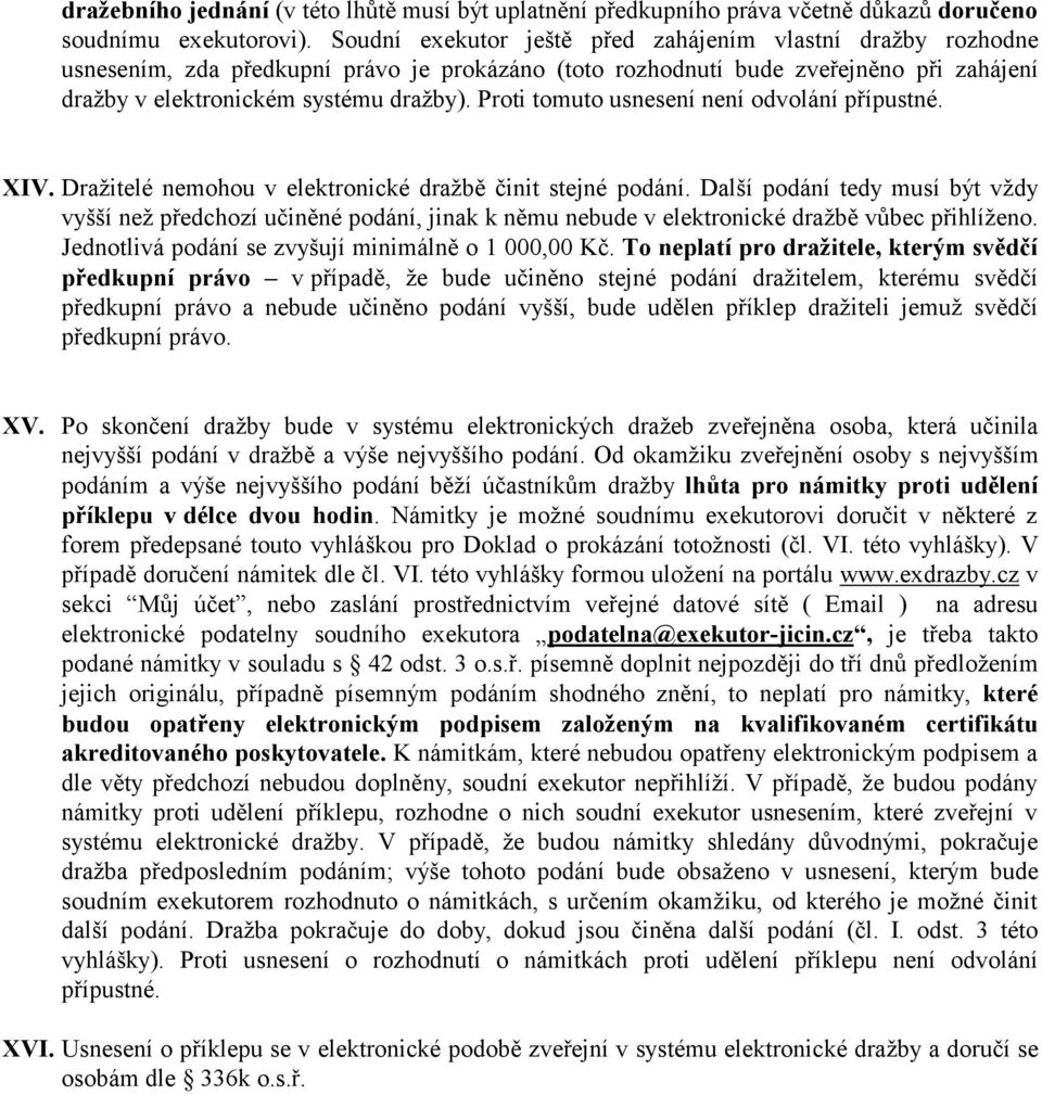 Proti tomuto usnesení není odvolání přípustné. XIV. Dražitelé nemohou v elektronické dražbě činit stejné podání.