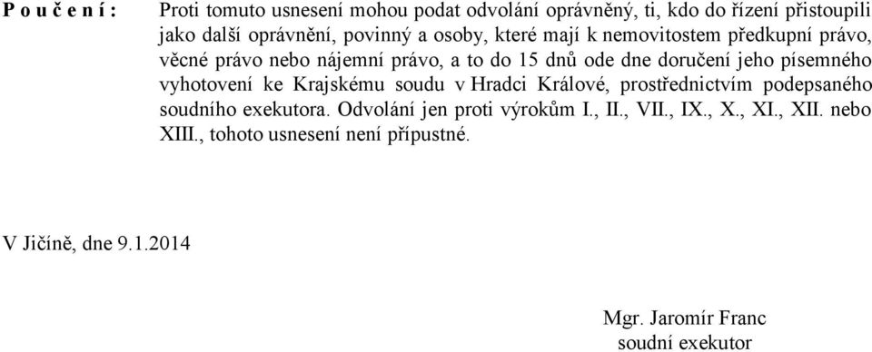 písemného vyhotovení ke Krajskému soudu v Hradci Králové, prostřednictvím podepsaného soudního exekutora.
