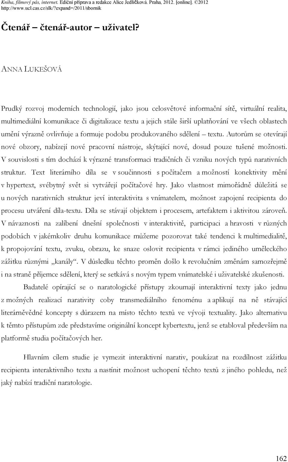 oblastech umění výrazně ovlivňuje a formuje podobu produkovaného sdělení textu. Autorům se otevírají nové obzory, nabízejí nové pracovní nástroje, skýtající nové, dosud pouze tušené možnosti.